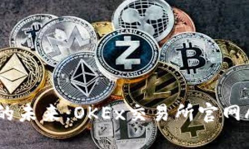 掌握数字货币的未来：OKEx交易所官网APP的全新体验