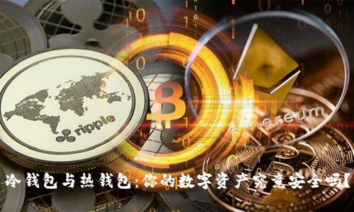 冷钱包与热钱包：你的数字资产究竟安全吗？