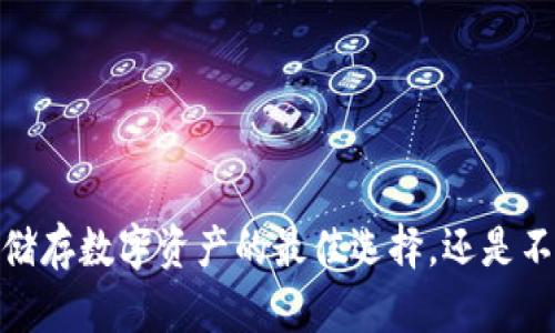 冷钱包：安全储存数字资产的最佳选择，还是不必要的风险？