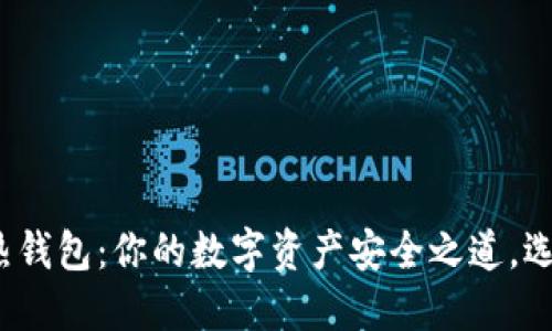 冷钱包与热钱包：你的数字资产安全之道，选择哪一条？