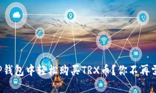 如何在TP钱包中轻松购买TRX币？你不再需要犹豫！
