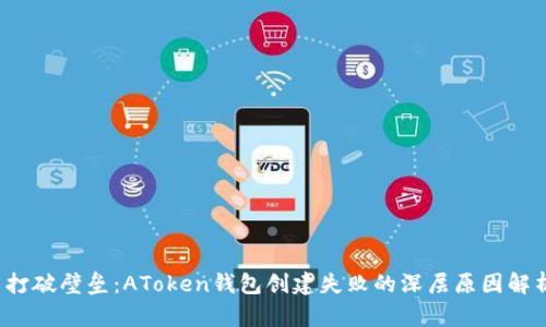  打破壁垒：AToken钱包创建失败的深层原因解析