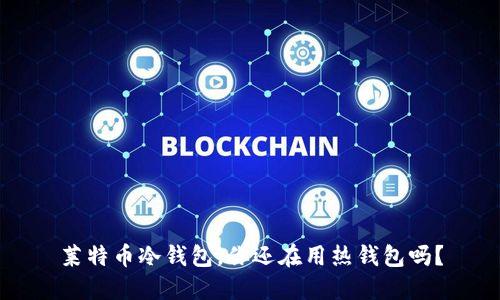 莱特币冷钱包，你还在用热钱包吗？
