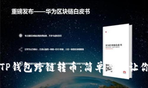 快速掌握TP钱包跨链转币：简单步骤让你无忧操作
