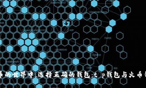 在数字货币的世界中，选择正确的钱包：t p钱包与火币钱包的对决