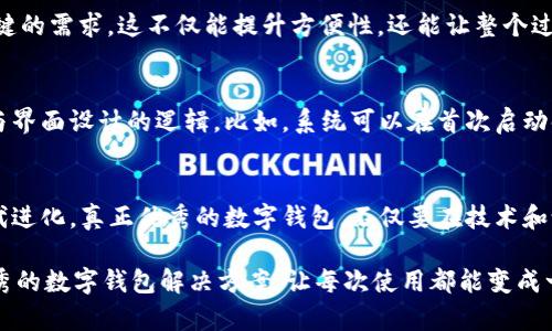 很难再选择？探索t p钱包为何缺乏OK键的背后原因

t p钱包, OK键, 用户体验/guanjianci

引言：当遇到“OK”按钮缺失时的疑惑
在数字钱包时代，我们的生活方式正悄然发生变化。电子支付、在线转账、数字资产管理等，都让我们越来越依赖于这些便捷的应用。然而，正当你在使用t p钱包时，发现界面上没有明显的“OK”键，这一小细节却可能让人的心情瞬间变得复杂。在这种情况下，我们的第一反应通常是疑惑：这是否为应用功能的一种限制，或是设计上的疏忽？

为什么没有OK键？探讨技术与设计
首先，我们需要理解的是，许多应用在界面设计上并非一成不变。去掉“OK”键可能是为了简化用户体验。一些设计师认为，过多的按钮和选项反而会让用户感到困惑。通过移除一些不必要的元素，例如“OK”键，能够提供一个更加流畅和直接的交互体验。这种设计理念试图让用户能够更快速地完成某些操作，尤其是在移动设备这样的小屏幕上。

另一方面，从技术角度看，某些功能可能会用其他方式替代传统的确认方式。比如，用户在输入完信息后，轻触其他地方就可以自动保存或确认。这种设计意在减少用户的操作步骤，从而提升效率。

用户反馈：没有OK键的困扰
尽管从设计和技术的角度来看，这种改变看似合情合理，但实际使用中却出现了不少反馈。很多用户表示，缺乏“OK”键让他们在某些操作时感到不确定，特别是在进行大额交易或敏感操作时，确认过程的缺失会增加他们的焦虑感。毕竟，数字支付涉及到的是我们的金钱和隐私，很多人在面对这些选择时希望有一个更加明确的确认步骤。

这样的反馈提示开发者需要更加关注用户的主观体验。例如，在应用更新中，可以考虑引入“确认”的提示弹窗，虽然不再使用传统的“OK”键，但却能够满足用户对确认过程的需求，增加他们的安全感。

替代方案：是否能找到更好的方式
没有“OK”键，可能只是设计思路的一部分，不妨探讨一下这是否能够激发一些创新的解决方案。在数字钱包中，除了传统的按钮，是否有可能引入更多的手势操作？比如，在确认付款时，用户只需简单向右滑动屏幕，就能完成确认；而向左滑动则可取消。这种交互方式，既保留了用户的控制感，又能提升使用的乐趣。

此外，语音确认技术的进步，也许能成为解决这一问题的一个方向。想象一下，你在使用t p钱包时，通过简单的语音指令就能确认某笔交易，完全免去了按键的需求。这不仅能提升方便性，还能让整个过程更加顺畅和现代化。

用户教育：让使用变得更简单
再者，面对没有“OK”键的情况，用户教育显得尤为重要。在用户初次下载和使用t p钱包的时候，可以通过一些引导性的视频或教程，让用户了解操作流程与界面设计的逻辑。比如，系统可以在首次启动时，弹出一个小提示框，解释为何没有“OK”键，以及如何完成确认操作。这样的引导不仅能提升用户的使用体验，还能降低因为不熟悉操作而带来的不适感。

结语：不断进化的数字体验
总体而言，t p钱包缺乏“OK”键的设计，是为了迎合简化用户体验的趋势。然而，这并不意味着这一设计是完美无缺的，它仍需根据用户的真实反馈不断迭代进化。真正优秀的数字钱包，不仅要在技术和设计上不断创新，还要关注到用户的内心感受，以提升整体的使用体验。

在这个快速变化的数字世界里，我们都希望能够有更简单、更顺畅的使用体验。无论是设计师、开发者，还是用户自身，都需要共同努力，来探索和实践更优秀的数字钱包解决方案，让每次使用都能变成一次愉快的体验。
