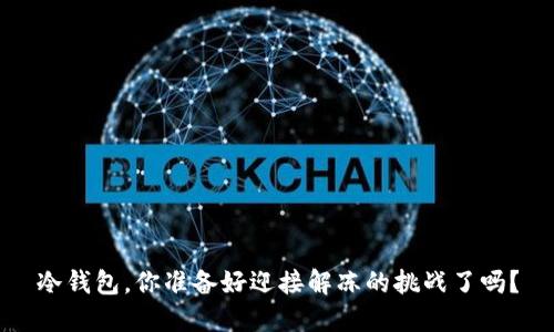 冷钱包，你准备好迎接解冻的挑战了吗？