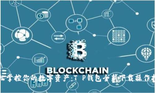 轻松掌控你的数字资产：T P钱包全新下载操作指南