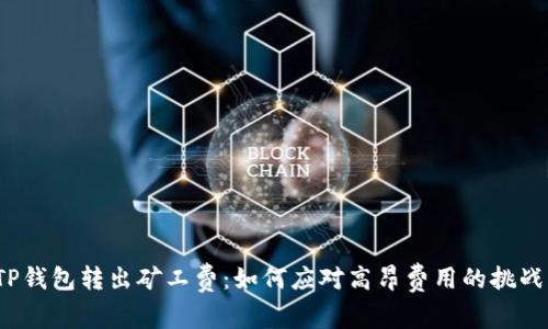 TP钱包转出矿工费：如何应对高昂费用的挑战？