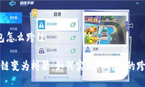 t p钱包怎么跨链

将区块链变为桥梁：如何实现TP钱包的跨链操作