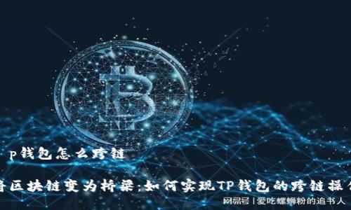t p钱包怎么跨链

将区块链变为桥梁：如何实现TP钱包的跨链操作