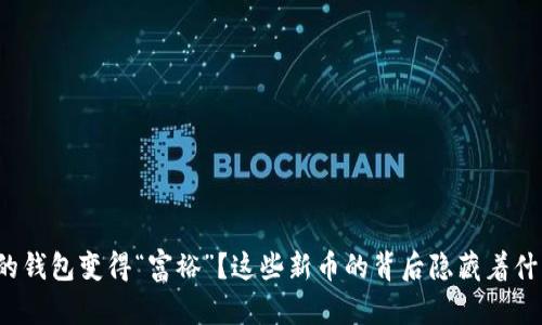 你的钱包变得“富裕”？这些新币的背后隐藏着什么？