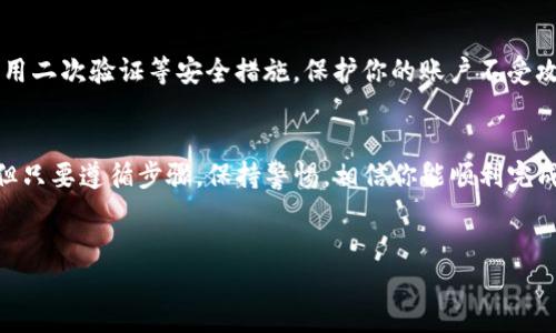 在这篇文章中，我们将深入探讨如何将T P钱包中的Luna充到欧易 (Okex) 交易所。无论你是新手还是有一定经验的用户，了解这个过程都是至关重要的。随着加密货币的日益流行，越来越多的人开始投资和交易各种数字资产，而在不同平台之间转移资产则成为一个重要的技能。因此，让我们一步一步来解决这个问题。

第一步：了解T P钱包和欧易的基本功能
在开始之前，确保你对T P钱包和欧易的基本功能有一定的了解。T P钱包是一种常用的加密货币钱包，方便用户存储和管理多种数字资产。而欧易则是一个知名的加密货币交易所，允许用户进行买卖、交易和兑换多种数字货币。为了顺利完成资金转移，你需要先在这两个平台上各自注册账户，并确保你的Luna资产在T P钱包中。

第二步：获取你的欧易Luna充值地址
在将Luna充值到欧易之前，你需要从欧易平台获取一个专属的Luna充值地址。这通常可以在平台的“资产”或“充值”部分找到。在欧易上，找到Luna的充值选项，系统会生成一个唯一的地址。请确保仔细复制地址，避免因输入错误而导致资金受损。

第三步：在T P钱包中进行充值操作
一旦你获得了Luna充值地址，打开你的T P钱包应用。在钱包中，选择Luna资产，并找到“发送”或“转账”功能。在相应的字段中，粘贴你刚才从欧易获得的充值地址，并输入你希望转账的Luna数量。确保检查所有细节，包括转账金额和地址，确认无误后进行发送操作。

第四步：确认交易状态
完成转账后，建议你及时确认交易状态。进入T P钱包，你可以查看交易记录，确保你的Luna资产已经成功发送。同时，也可以在欧易的“资产”页面中查看Luna的到账状态。通常情况下，资金到账需要一定的时间，这取决于网络的情况和区块确认速度。

第五步：解决可能出现的问题
在进行充值的过程中，可能会遇到一些问题，比如转账失败或资金延迟到账。如果出现这种情况，请检查你输入的地址是否正确，并查看T P钱包和欧易的公告，以确认是否有网络维护或其他问题。通常，你可以通过欧易的客服获取帮助，他们会提供针对你的具体问题的解决方案。

第六步：确保安全性
在进行任何转账之前，请务必考虑到安全性。使用T P钱包和欧易时，确保你使用的是官方网站，并尽量避免在不安全的网络环境下操作。同时，启用二次验证等安全措施，保护你的账户不受攻击。

总结
通过以上步骤，你现在应该能够顺利将T P钱包中的Luna充到欧易交易所。如果你是加密货币领域的新手，可能在这个过程中会感到一些不适，但只要遵循步骤，保持警惕，相信你能顺利完成这一操作。记住，投资加密货币时，保持冷静和谨慎是取得成功的重要因素。同时，随着你对这个领域的了解加深，交易和转账将变得越来越简单。

TP钱包, Luna, 欧易/guanjianci
将TP钱包的Luna轻松充入欧易：你不知道的交易秘密！
