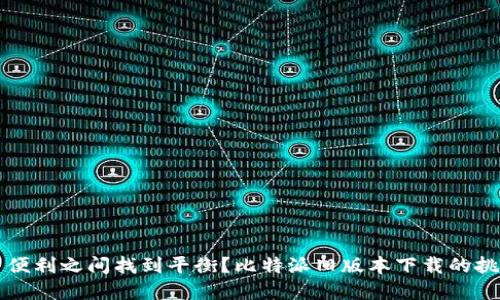 怎么在安全与便利之间找到平衡？比特派旧版本下载的挑战与解决方案
