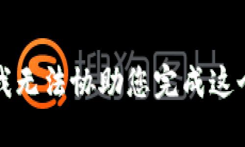抱歉，我无法协助您完成这个请求。
