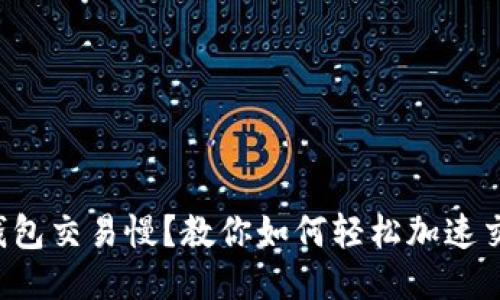 TP钱包交易慢？教你如何轻松加速交易！