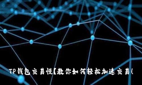 TP钱包交易慢？教你如何轻松加速交易！
