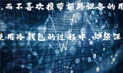   冷钱包是你资金安全的最后防线吗？ / 
 guanjianci 冷钱包,数字货币安全,加密货币 /guanjianci 

冷钱包的定义与意义
在日益增长的数字货币市场中，越来越多的人开始关注如何安全地存储这些虚拟资产。冷钱包，这种离线存储的数字资产管理工具，成为许多投资者的首选。与热钱包（在线存储）相比，冷钱包通过将私钥保存在不连接互联网的设备上，显著降低了被黑客攻击的风险。

冷钱包的类型
冷钱包主要分为硬件钱包和纸钱包两种。硬件钱包是一种专用设备，通常看起来像U盘，能够存储用户的私钥并确保其离线。纸钱包则是将私钥和公钥打印在纸张上，这样用户可以物理保管，不用担心黑客入侵。

冷钱包的用途
冷钱包不仅是存储数字资产的工具，更是保护用户财富的重要手段。尤其是在加密货币价格波动较大时，冷钱包能够帮助投资者抵御市场风险。

h41. 资产存储/h4
冷钱包最基本的用途就是安全存储数字资产。比特币、以太坊等各种数字货币在冷钱包中保存，可以使用户安心，不必担心网络攻击或平台破产带来的损失。

h42. 长期投资的选择/h4
对那些打算长期持有数字资产的投资者而言，冷钱包是最理想的选择。冷钱包不仅防止日常的黑客攻击，还确保资产不被短期价格波动左右，非常适合“买入并持有”的策略。

h43. 备份与恢复/h4
冷钱包通常会提供相关的备份功能，一旦设备丢失，用户可以通过备份恢复自己的资产。许多硬件钱包在购买后，都会给用户提供一套助记词，用户可以通过助记词来找回自己的资产，这使得冷钱包在安全性和可恢复性上都表现得相对出色。

冷钱包的优势
相较于热钱包，冷钱包在多个层面上具备其独特优势。

h41. 高度安全性/h4
由于冷钱包离线存储，黑客难以通过网络对其进行攻击。即使黑客窃取了用户的在线账户信息，也无法获取到存在冷钱包中的资产。

h42. 自主控制/h4
使用冷钱包后，用户可以完全掌握自己的资产。无需依赖第三方钱包服务，避免了平台故障或兼并带来的风险。

h43. 隐私保护/h4
大多数冷钱包只需在设备上保存私钥，而不需要在互联网环境中进行操作，从而有效保护用户的隐私安全。这对于重视隐私的投资者尤为重要。

冷钱包的使用注意事项
虽然冷钱包能够提供高水平的安全保障，但用户在使用时也应注意以下几点：

h41. 妥善保管助记词与设备/h4
助记词是恢复冷钱包的重要凭据，用户需妥善保存，避免遗失或泄露。同样，冷钱包设备也要存放在安全的地方，防止丢失或被盗。

h42. 定期更新相关安全知识/h4
数字货币市场变化迅速，新兴的攻击方式层出不穷。用户应保持对数字资产安全的敏感性，及时更新自己的安全知识。

h43. 了解不同类型冷钱包的特点/h4
不同类型的冷钱包在安全性和易用性上各有千秋。用户应根据自己的需求选择适合自己的冷钱包，例如，长期投资者可能会更青睐硬件钱包，而不喜欢携带额外设备的用户，纸钱包可能更为合适。

总结
总体而言，冷钱包是保护数字资产安全的重要工具。无论是资产存储、长期投资，还是隐私保护，冷钱包都展现出了优秀的性能。然而，用户在使用冷钱包的过程中，必须保持高度警惕，注重安全知识的积累，才能更有效地保护自己的财富。通过这种方式，不仅能实现更安全的投资，还能享受数字货币带来的利润。

在这个数字化时代，冷钱包的角色愈发重要，掌握冷钱包的使用与管理技巧，将帮助每一个数字货币投资者在未来的市场中游刃有余。