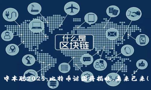 中本聪2025：比特币谜团将揭晓，未来已来！