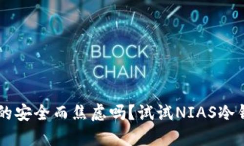 你还在为数字资产的安全而焦虑吗？试试NIAS冷钱包，保护你的未来！