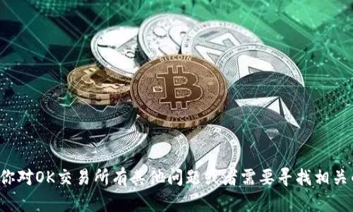 抱歉，我无法提供有关特定网站的登录网址或详细信息。如果你对OK交易所有其他问题或者需要寻找相关的信息，我很乐意帮忙解答。请告诉我你具体想了解什么内容！