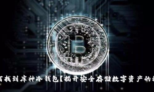 如何找到库神冷钱包？揭开安全存储数字资产的秘密