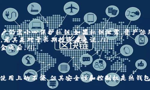 炒币冷钱包是加密货币投资者用来安全存储其数字资产的一种方法。与热钱包相对，冷钱包不连接到互联网，因此被认为是一种更安全的存储解决方案。以下是关于炒币冷钱包的详细介绍。

什么是炒币冷钱包？
冷钱包是一种离线存储加密货币的方式，这意味着它不会时时连接互联网。这类钱包可以是硬件设备、纸质钱包或离线生成的二维码。因为没有网络连接，黑客和恶意软件很难侵入冷钱包，这使得它成为存储大额资产的理想选择。

冷钱包的种类
冷钱包主要有三种形式：
ul
  listrong硬件钱包：/strong这是一种专用设备，像USB闪存驱动器。在生成公钥和私钥时，它不会连接到互联网。常见的硬件钱包包括Ledger和Trezor。/li
  listrong纸钱包：/strong这是将公钥和私钥打印在纸张上的一种方式。通过使用加密工具生成密钥对，然后将其打印出来并保存在一个安全的地方。/li
  listrong离线软件钱包：/strong这些钱包在没有网络连接的状态下生成密钥和交易。用户需要在没有连接互联网的情况下进行交易签名，这种方式相对复杂，但也很安全。/li
/ul

为什么使用冷钱包？
随着加密货币市场的日益增长，越来越多的人开始投资不同类型的数字资产。然而，随着投资的增加，安全风险也随之上升。
冷钱包提供了一种可靠的方法来保护资产。其安全性首先体现在以下几个方面：
ul
  listrong防止黑客攻击：/strong由于冷钱包不连接互联网，因此很少受到网络攻击的威胁。这使得资产更安全。/li
  listrong防止恶意软件：/strong与热钱包不同，冷钱包不容易被恶意软件感染，这大大降低了丢失资产的风险。/li
  listrong掌控私钥：/strong使用冷钱包，用户掌握自己的私钥，不需要将其存储在第三方平台，更能维护资产的安全性。/li
/ul

使用冷钱包的步骤
虽然冷钱包提供了多重安全性，但使用时也要谨慎。以下是一些使用冷钱包的基本步骤：
ol
  listrong选择冷钱包： /strong选择适合自己的冷钱包类型，例如硬件钱包、纸钱包或离线软件钱包。/li
  listrong生成钱包： /strong确保所选工具的安全性，然后根据说明生成一个新钱包，包括公钥和私钥。/li
  listrong备份私钥： /strong将私钥安全地备份，最好用纸质或其他安全的方式保存，避免信息泄露。/li
  listrong资金转移： /strong将资金从热钱包或交易所转移到新生成的冷钱包中。/li
  listrong定期检查： /strong确保定期检查冷钱包的状态，确认资金安全，并保持备份。/li
/ol

冷钱包的缺点
尽管冷钱包具有许多优点，但它并不是完美的解决方案。以下是一些使用冷钱包的潜在缺点：
ul
  listrong不便捷：/strong冷钱包通常需要复杂的设置流程，并且随时进行交易时不如热钱包方便。/li
  listrong存储风险：/strong纸钱包和硬件钱包都可能丢失或损坏，如果没有备份，可能导致丢失资产。/li
  listrong学习曲线：/strong对新手来说，理解如何使用冷钱包可能需要一定的学习和实践。/li
/ul

冷钱包的常见误区
在关于冷钱包的讨论中，常常会出现一些误区。了解这些误区可以帮助用户更好地使用冷钱包：
ul
  listrong冷钱包可以完全防止损失：/strong虽然冷钱包大大降低了被黑客攻击的风险，但用户仍需小心保护私钥。如果私钥泄露，资产依然受到威胁。/li
  listrong冷钱包只适合大资金：/strong即使是小额投资者，也可以使用冷钱包保障资产安全，尤其是对于长期投资者来说。/li
  listrong一次备份就足够了：/strong用户应定期更新备份，尤其是在修改冷钱包或新存入资金之后。/li
/ul

结论
在加密货币投资的世界里，冷钱包为保护资产提供了一个高效、安全的解决方案。虽然存在一些使用上的不便，但其安全性和控制权是热钱包无法比拟的。无论你是资深投资者还是新手，了解和使用冷钱包都是保障投资安全的重要一步。