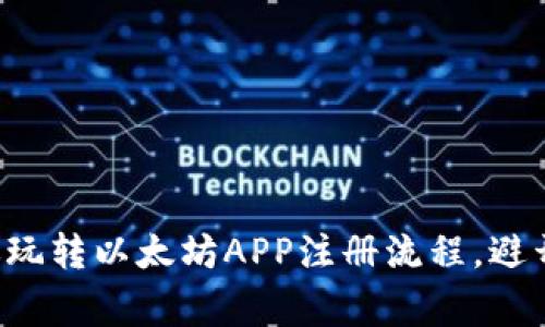 一步步教你玩转以太坊APP注册流程，避开常见陷阱！