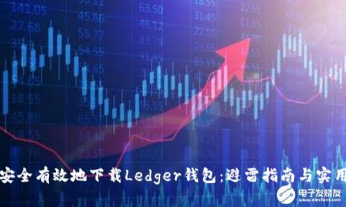 如何安全有效地下载Ledger钱包：避雷指南与实用技巧