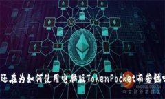 你还在为如何使用电脑版TokenPocket而苦恼吗？