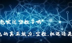 t p钱包发过空投了吗TP钱包的真正魅力：空投，机