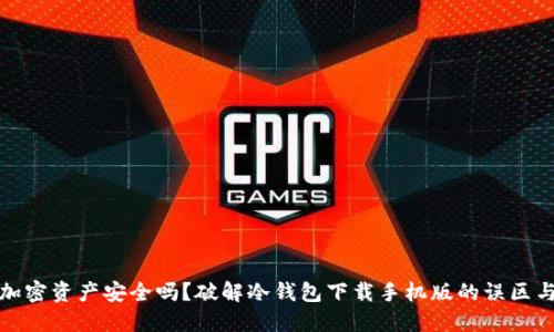 你的加密资产安全吗？破解冷钱包下载手机版的误区与挑战