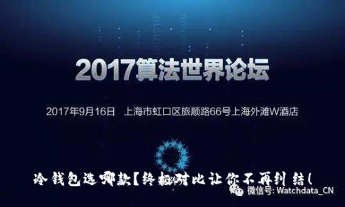 冷钱包选哪款？终极对比让你不再纠结！