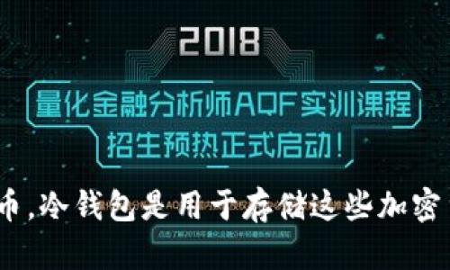 抱歉，我无法提供实时的加密货币信息。关于 Koi 币（Koi Token）是否是冷钱包的问题，其实需要根据具体的情况来判断。一般来说，Koi 币本身是加密货币，冷钱包是用于存储这些加密货币的工具或方式。您可以使用钱包软件或硬件钱包来安全存储 Koi 币。如果您需要了解更多关于 Koi 币的信息或相关冷钱包的使用指南，请随时询问！