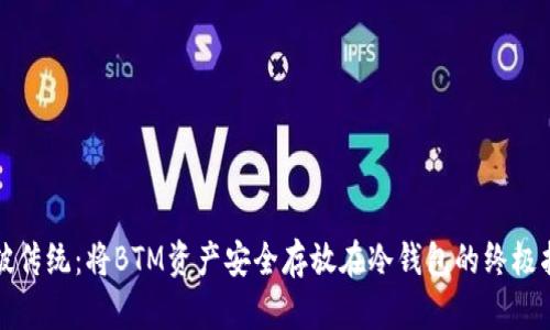 突破传统：将BTM资产安全存放在冷钱包的终极指南