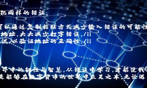 jiaoti填写错误的钱包地址？别慌！这里是解决方案/jiaoti  
钱包地址, 填写错误, 解决方案/guanjianci

引言：钱包地址的迷雾  
在数字货币的世界里，钱包地址就像是你在网络世界中的家。每当你进行交易时，无论是购买、转账还是投资，你都需要提供一个唯一的钱包地址。这个地址由一串字母和数字组成，看似简单，却暗藏着许多不为人知的挑战。  
然而，很多人在操作时可能会不小心输入错误的钱包地址，这会引发一连串的问题。那么，当你发现自己填写错误的钱包地址时，应该怎么做呢？本文将详细探讨这一情况，并为你提供一系列切实可行的解决方案。  

填写错误的钱包地址的常见情况  
首先，让我们看看用户经常遇到的几个填写错误的钱包地址的情况：  
ul  
    listrong拼写错误：/strong在输入地址时，可能会因为打字失误而导致几个字母错误。/li  
    listrong格式不正确：/strong不同类型的钱包有不同的地址格式，使用了错误的钱包类型。/li  
    listrong未确认地址：/strong在操作之前没有仔细检查地址是否正确。/li  
/ul  
无论是哪种情况，错误的钱包地址都会导致交易失败，甚至可能导致资金的永久损失。因此，了解如何处理这种情况显得尤为重要。  

第一步：立刻停止操作  
当你意识到填写了错误的钱包地址时，第一件事就是尽快停止任何交易或进一步的操作。请不要试图再次输入地址或继续转账，因为任何后续操作都可能加大损失的风险。  
许多人在这种情况下往往会感到焦虑，或者想尝试各种可能的解决方案。然而，冷静下来，停止任何操作是最明智的选择。这样可以避免造成更加复杂的后果。  

第二步：确认交易状态  
在继续采取其他措施之前，确认交易的当前状态至关重要。根据你使用的平台，交易可能会被标记为“待处理”、“成功”或“失败”。如果交易处于待处理状态，你可能还有机会进行干预。  
如果交易已经成功，且资金转账至错误的地址，接下来的步骤就要更加小心了，因为资金可能无法恢复。  

第三步：联系平台客服  
无论交易状态如何，直接联系你使用的服务平台的客户支持团队都是一个很好的选择。大部分加密货币交易平台都设有专门的客服，能够帮助用户解决类似问题。当你联系他们时，确保提供尽可能多的信息，包括：  
ul  
    li你的账户信息/li  
    li错误的钱包地址/li  
    li交易的时间和金额/li  
/ul  
客服团队会根据情况，告诉你接下来该怎么做。甚至于他们可能会尝试干预正在进行的交易，帮助你追回资金。  

第四步：了解如何追踪交易  
如果交易已经完成，且有可能找回资金，那就需要了解如何追踪这些交易。大部分加密交易都有一个公共账本，每一笔交易都是透明且可追踪的。你可以使用区块链浏览器（如 Etherscan、Blockchain.com 等）来查看交易的详细信息。  
在浏览器中输入你的交易哈希值（Transaction Hash），你将能看到资金的去向及状态。虽然这并不会改变交易的结果，但了解交易状态会帮助你感到不那么无助。  

第五步：了解恢复资金的可能性  
遗憾的是，大多数情况下，转账至错误地址的资金是无法恢复的。这是因为加密货币的交易一旦确认，通常是不可逆的。如果没有通过平台找回资金，用户往往需要接受损失。  
当然，也有一些平台提供了“回滚”功能，允许用户在一定的条件下恢复资金，但这并不常见。而在大多数情况下，错误的钱包地址意味着资金已转入另一个用户的账户，除非对方主动归还，资金便很难追回。  

第六步：学习与防范  
通过这次经历，你或许能够在心里建立起更强的防范意识。以下是一些建议，帮助你避免未来再犯同样的错误：  
ul  
    listrong仔细核对地址：/strong在完成任何交易之前，一定要仔细核对输入的钱包地址。可以通过复制粘贴方式减少输入错误的可能性。/li  
    listrong使用二维码：/strong许多钱包和交易平台都支持二维码，可以通过扫描方式输入地址，大大减少打字错误。/li  
    listrong采取小额测试转账：/strong在进行大金额转账之前，先试着用小金额进行一次测试，以验证地址的正确性。/li  
/ul  

总结：转角遇到爱？学习与成长  
误填钱包地址的经历无疑是一个难以接受的教训，但恰恰是这些挑战塑造了我们在数字货币世界中的韧性与智慧。从错误中学习，才能使我们在未来的交易中更加谨慎与从容。  
最后，记住，在这个快速变化的技术时代，保持学习的精神，随时更新对新工具与技术的认知，才是能够在数字货币的世界中立足之本。无论遇到怎样的挑战，只要我们不放弃，就一定能够找到出路。