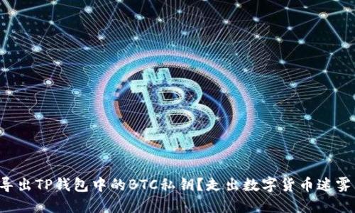 如何安全导出TP钱包中的BTC私钥？走出数字货币迷雾的第一步！