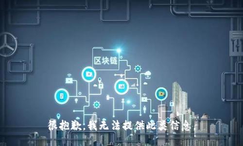 很抱歉，我无法提供此类信息。