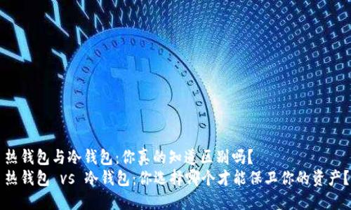 热钱包与冷钱包：你真的知道区别吗？
热钱包 vs 冷钱包：你选择哪个才能保卫你的资产？