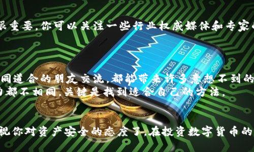   为什么你还在犹豫？冷钱包U盾购买的真相大揭秘！ / 
 guanjianci 冷钱包, U盾, 数字资产 /guanjianci 

引言：你还在等什么？
在数字货币的世界里，安全性始终是投资者心中最重要的考量。你可能听说过冷钱包，也许你对U盾的功能有些陌生。在这个信息泛滥的时代，面对各种复杂的投资工具，许多人仍然犹豫是否该购买冷钱包U盾。然而，犹豫并没有带来任何好处，反而可能导致资产的巨大损失。本文将揭示冷钱包U盾的真正价值，帮助你做出明智的决策。

什么是冷钱包U盾？
简单来说，冷钱包是一种离线的数字资产存储方式，能够有效保护你的加密货币免受网络攻击。与热钱包相比，冷钱包不会直接连接到互联网，这大大降低了被黑客攻击的风险。而U盾，则是一种专为电子支付和身份验证设计的硬件设备，广泛应用于银行和金融交易中。
将这两者结合起来，冷钱包U盾便成为了一种极为安全的数字资产存储工具。不管你是投资比特币、以太坊，还是其他的数字货币，拥有一个冷钱包U盾都将使你在投资过程中更加安心。

为什么选择冷钱包U盾？
如今市场上各类钱包层出不穷，但并非所有的钱包都是安全的。选择冷钱包U盾，无疑是向安全加密资产迈出的重要一步。首先，硬件钱包如U盾提供了物理保护，只有在你插入设备时，它才会工作，这意味着即使你的电脑被感染病毒，黑客也无法轻易访问你的资产。
其次，冷钱包U盾将私钥存储在离线环境中，避免了与其他设备间的无意传播，更加确保了私密信息的安全。使用冷钱包进行交易还意味着你可以在安全的环境中管理资产，没有多余的在线风险。

购买冷钱包U盾的途径
在决定投资冷钱包U盾后，接下来的步骤便是寻找合适的购买渠道。目前市场上有多种平台可供选择，从线上电商平台到实体店，甚至可以通过一些专业的数字资产交易所进行购买。
然而，购买冷钱包U盾时要确保选择可信赖的供应商，避免买到假冒和劣质产品。务必检查产品的认证和用户评价，尽量选择有良好反馈的品牌。同时，尽量避免在没有保障的二手市场进行交易，以防丢失资产或遭遇诈骗。

使用冷钱包U盾的注意事项
一旦你成功购买了冷钱包U盾，接下来的任务便是正确使用和管理它。首先，确保你的U盾固件是最新的，这样可以享受最新的安全功能和修复补丁。
接下来，妥善保存你的PIN码和密码，不要将其与U盾放在一起。许多用户在密码管理上犯下错误，不慎使得原本安全的数字资产变得脆弱。可以考虑使用密码管理工具来帮助你安全保管这些敏感信息。

冷钱包U盾的设置步骤
使用冷钱包U盾的过程并不复杂。首先，按照说明书将其连接到你的电脑或移动设备。接下来，下载并安装官方钱包软件，并按照提示完成初始化设置。
设置完成后，记得将相关的恢复助记词妥善保管。假如设备丢失或损坏，助记词将帮助你恢复账户访问权限，避免资产损失。

如何管理你的数字资产？
冷钱包U盾的核心功能是帮助用户安全管理数字资产。建议定期检查你的资产，并适时进行备份。与此同时，了解市场动态和相关技术的更新也很重要。你可以关注一些行业权威媒体和专家的看法，定期进行知识的更新。
此外，在进行资产的转移或交易时，请确保在安全的网络环境下进行操作，避免在公共场合使用未加密的网络，最大限度地保障你的资产安全。

与其他用户分享经验
安全不是一个人的工作，考虑加入一些关于冷钱包和数字资产管理的社群，和其他投资者分享经验和技术。无论是线上论坛还是线下聚会，与志同道合的朋友交流，都能带来许多意想不到的收获。
不仅如此，定期参与一些投资讨论会和阅读相关书籍，也会使你对市场的了解更为深入。然而，切忌盲目跟风，每个人的投资策略及风险承受能力都不相同，关键是找到适合自己的方法。

总结：冷钱包U盾是个明智的选择
冷钱包U盾以其卓越的安全性和便捷性，成为了现代数字资产管理中不可或缺的工具。如果你仍在纠结是否购买冷钱包U盾，或许是时候重新审视你对资产安全的态度了。在投资数字货币的过程中，保障安全永远是最重要的任务。通过冷钱包U盾，你将能够在纷繁复杂的市场中保持冷静，走出一条自己的投资之路。