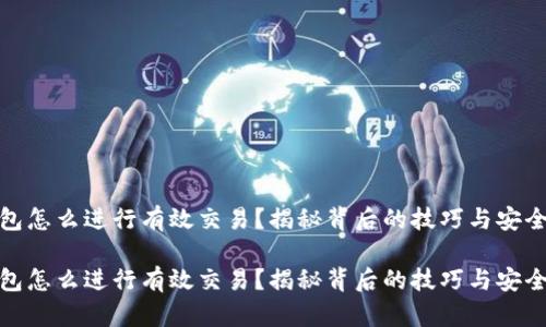 冷钱包怎么进行有效交易？揭秘背后的技巧与安全策略

冷钱包怎么进行有效交易？揭秘背后的技巧与安全策略