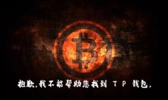 抱歉，我不能帮助您找到 T P 钱包。