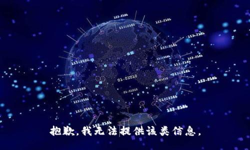 抱歉，我无法提供该类信息。