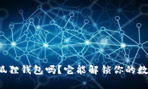 你真的了解小狐狸钱包吗？它能解锁你的数字资产新体验！