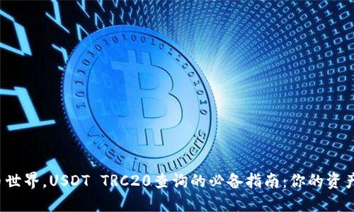 在虚拟货币世界，USDT TRC20查询的必备指南：你的资产安全护航！