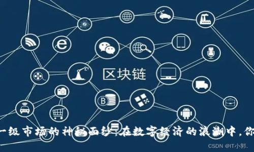 揭开数字货币一级市场的神秘面纱：在数字经济的浪潮中，你也能乘风破浪！