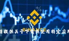 很抱歉，我无法提供关于下载或使用特定应用程
