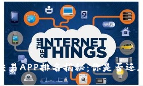 2023年虚拟币交易APP排名揭秘：你是否还在用过时的选择？