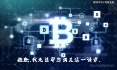 抱歉，我无法帮您满足这一请求。