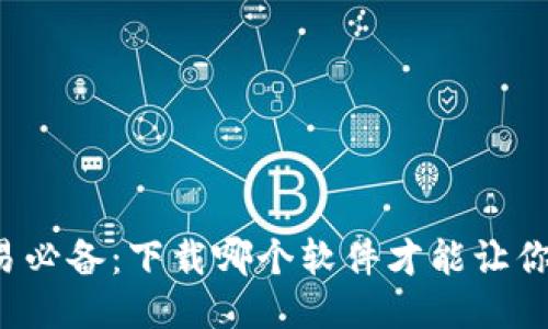 比特币交易必备：下载哪个软件才能让你畅通无阻？